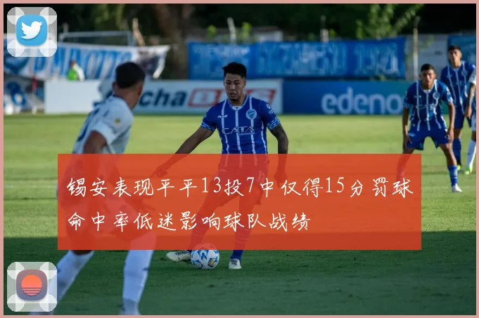 锡安表现平平13投7中仅得15分罚球命中率低迷影响球队战绩